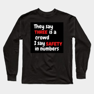 They say three is a crowd I say safety - Funny Long Sleeve T-Shirt